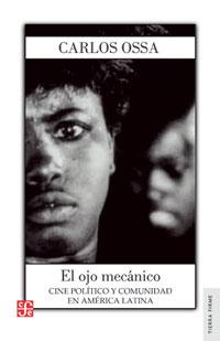 Libro El Ojo Mecánico. Cine político y comunidad en América Latina de Carlos Ossa