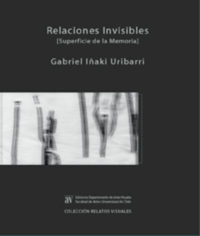 "Relaciones Invisibles. [Superficie de la Memoria]" se titula el libro de Iñaki Uribarri, propuesta perteneciente a la Colección Relatos Visuales de Ediciones Departamento de Artes Viisuales.