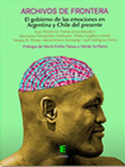 Tapa del libro: "Archivos de Frontera. El gobierno de las emociones en Argentina y Chile del presente"