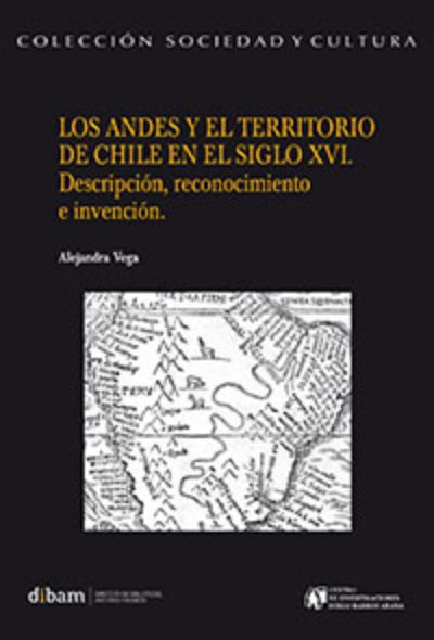 Los Andes y el territorio de Chile en el siglo XVI. Descripción, reconocimiento e invención