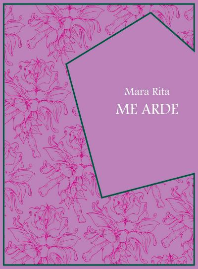Me arde, el libro póstumo de Mara Rita, publicado en abril de 2021 por Ediciones del Intersticio.