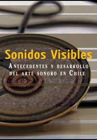 "Sonidos Visibles: antecedentes y desarrollo del Arte Sonoro en Chile", investigación financiada por FONDART, será presentada por Soledad García y Sergio Rojas este 15 de julio, a las 18:00 horas.