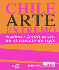 Portada "Chile Arte Extremo: nuevas tendencias en el cambio de siglo"