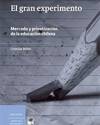 El gran experimento. Mercado y privatización de la educación chilena